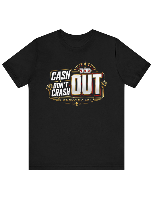 Cash Out, Don't Crash Out Tee