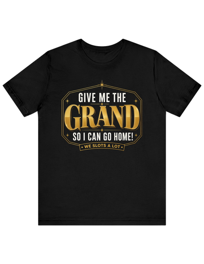 Give Me The Grand So I Can Go Home! Tee
