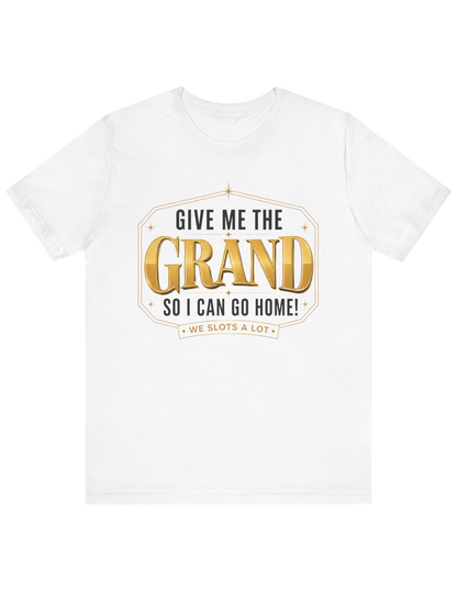 Give Me The Grand So I Can Go Home! Tee