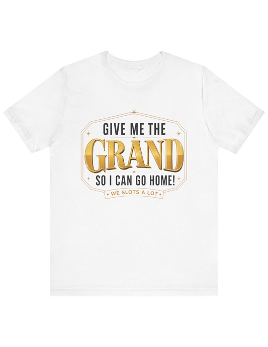Give Me The Grand So I Can Go Home! Tee