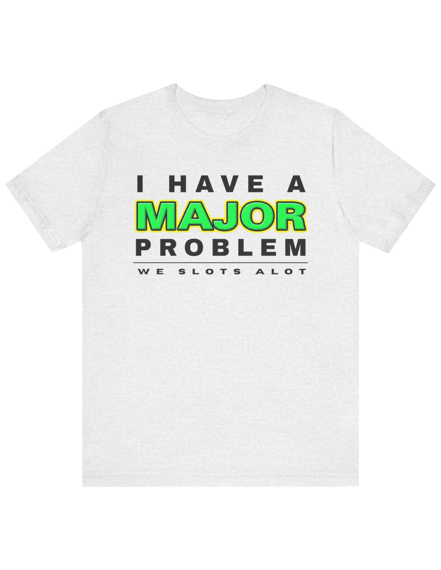 I Have A MAJOR Problem! Tee