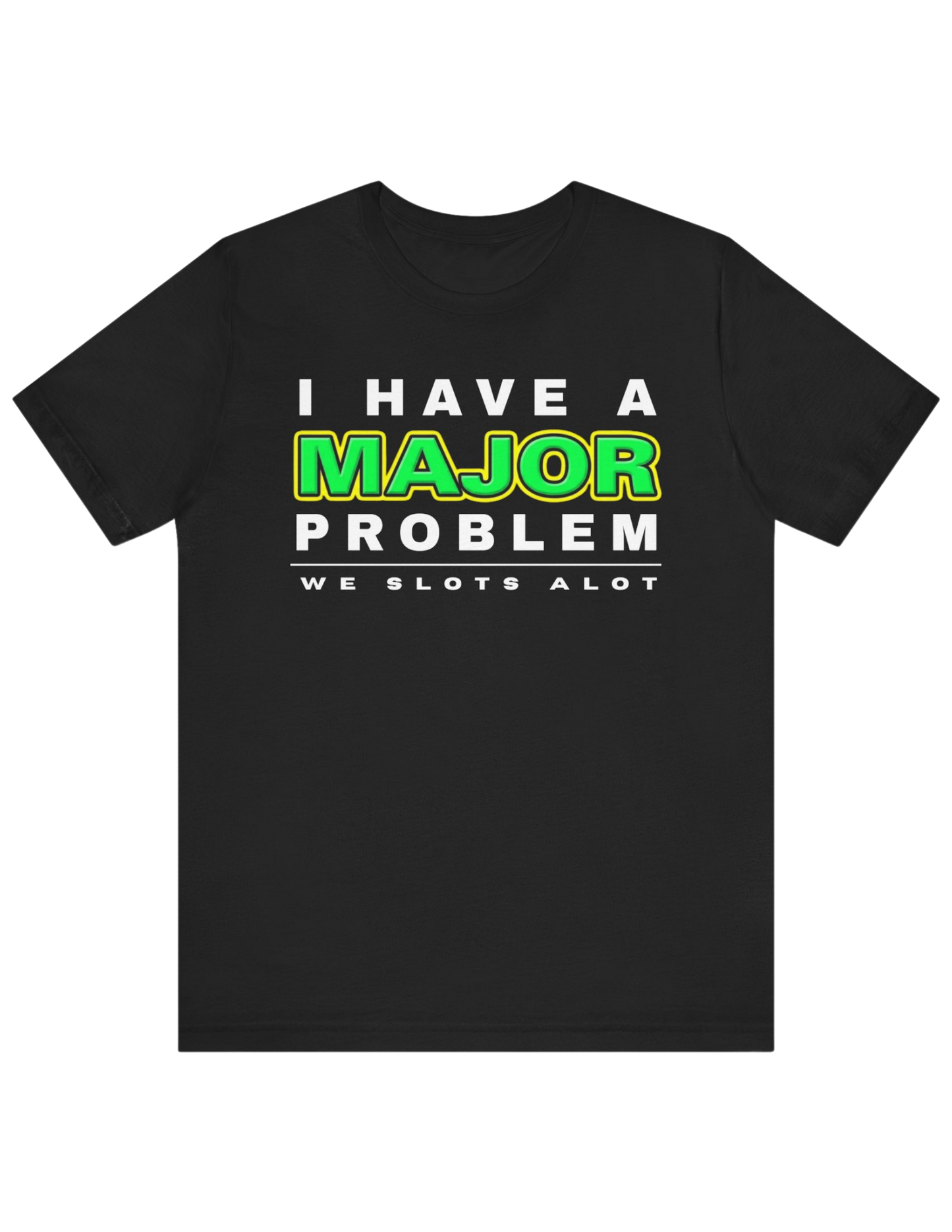 I Have A MAJOR Problem! Tee