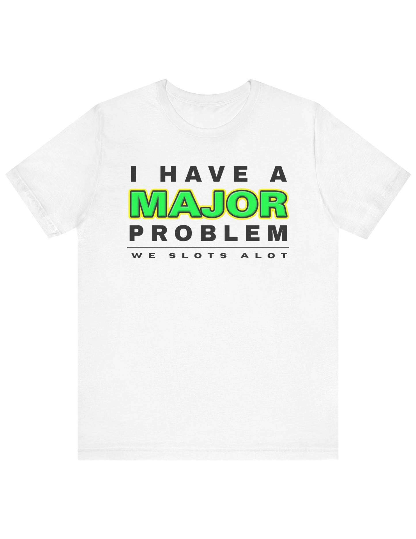 I Have A MAJOR Problem! Tee